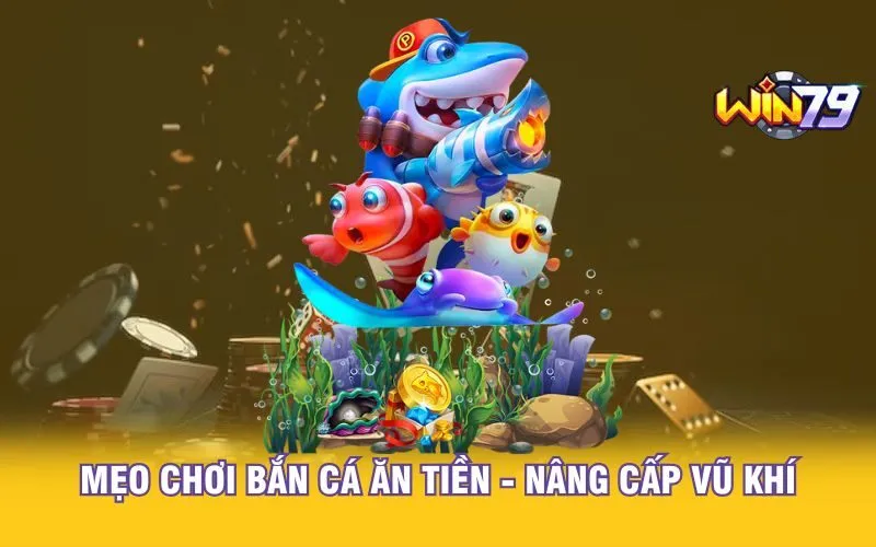 meo-choi-ban-ca-an-tien-nang-cap-vu-khi